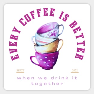 Every coffee is better when we drink it together design Sticker